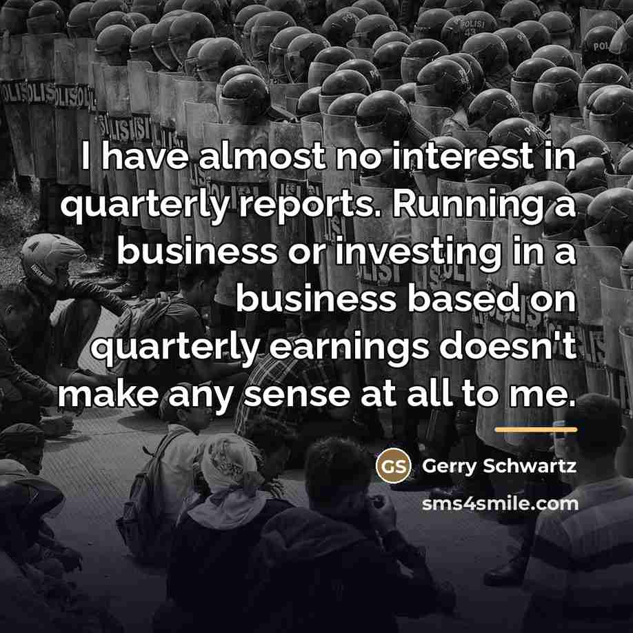 “I have almost no interest in quarterly reports. Running a…” quote by Gerry Schwartz