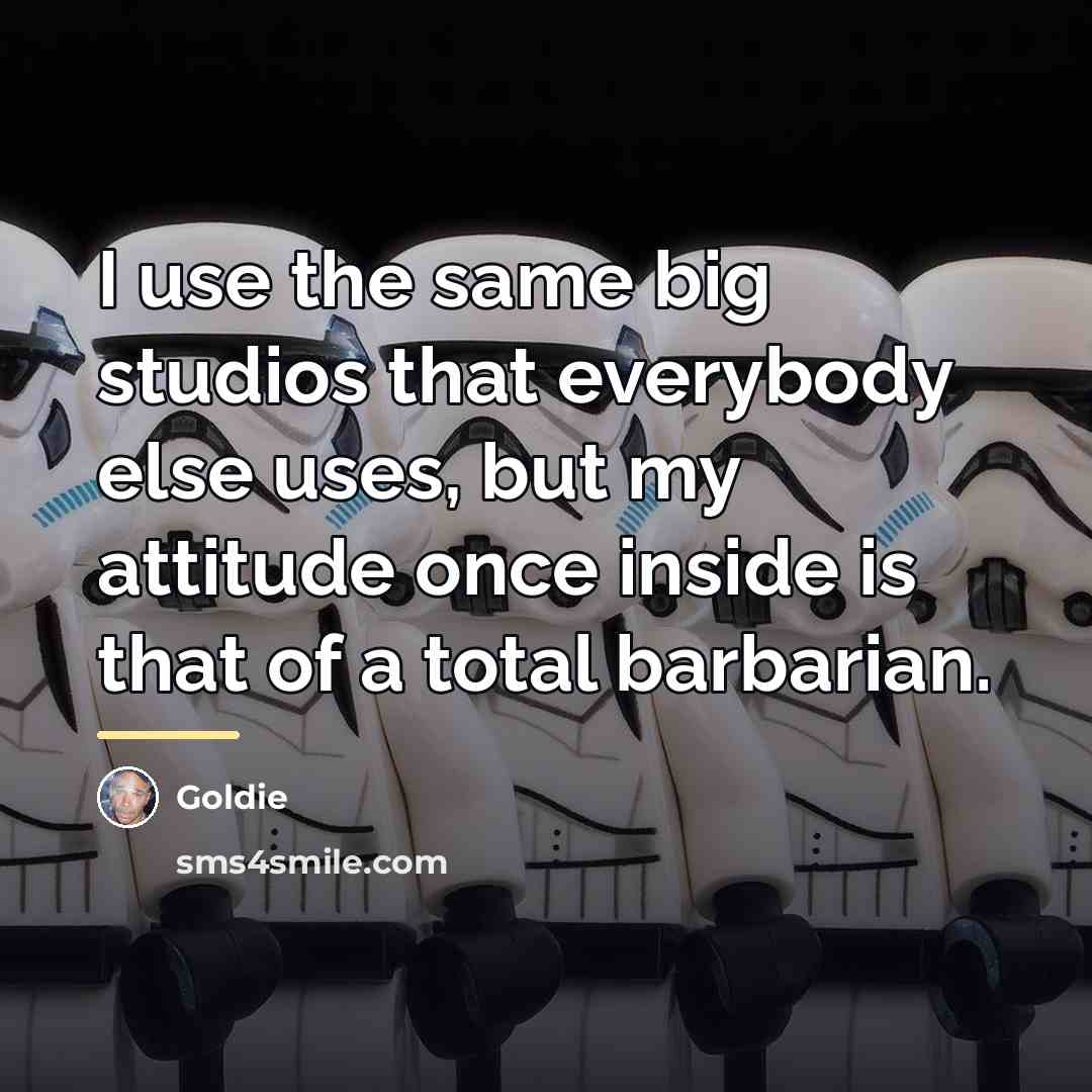 “I use the same big studios that everybody else uses,…” quote by Goldie