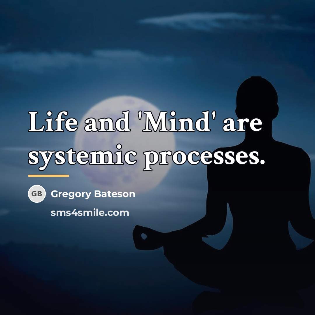 “Life and 'Mind' are systemic processes.…” quote by Gregory Bateson