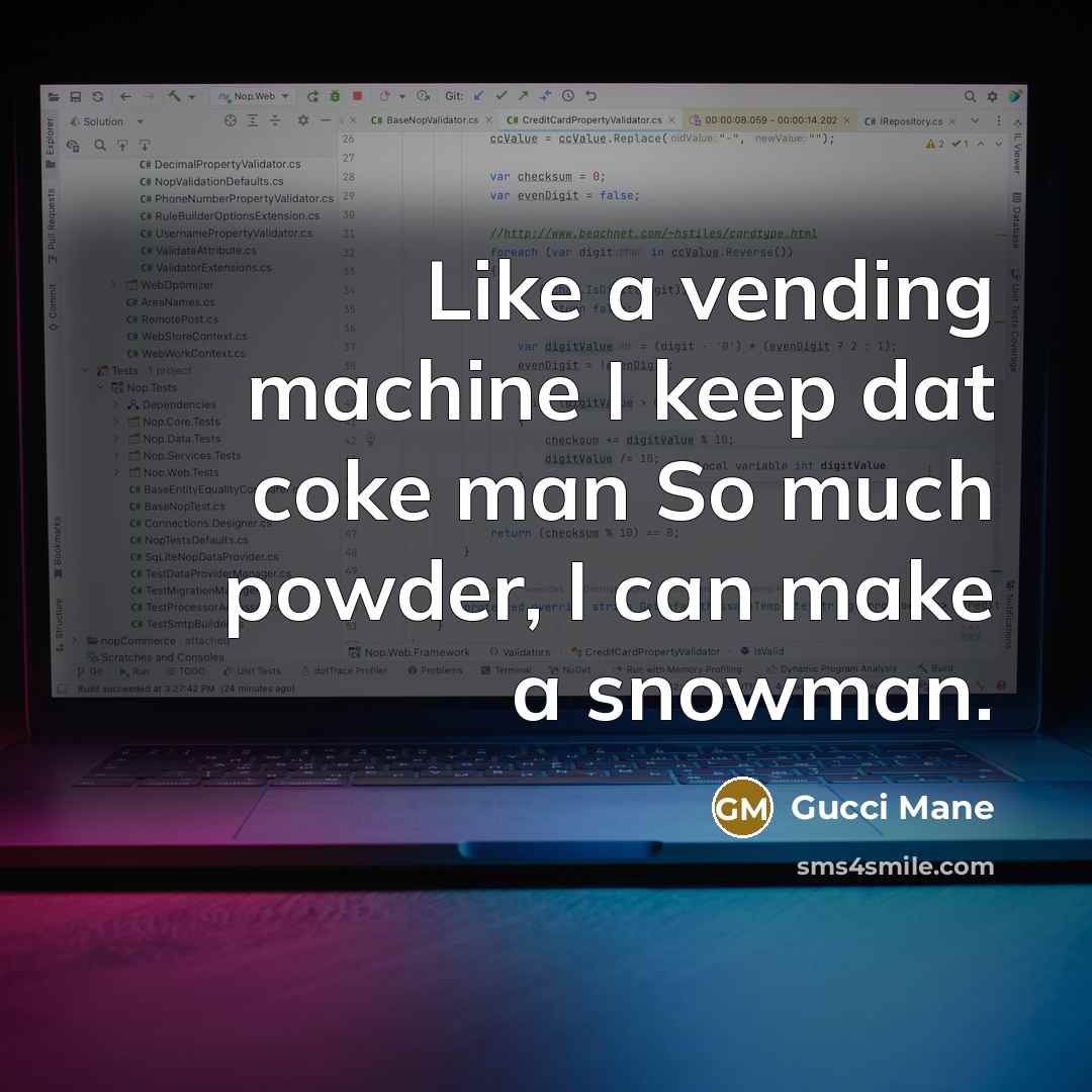 “Like a vending machine I keep dat coke man So much powder, I can make a snowman.” quote by Gucci Mane