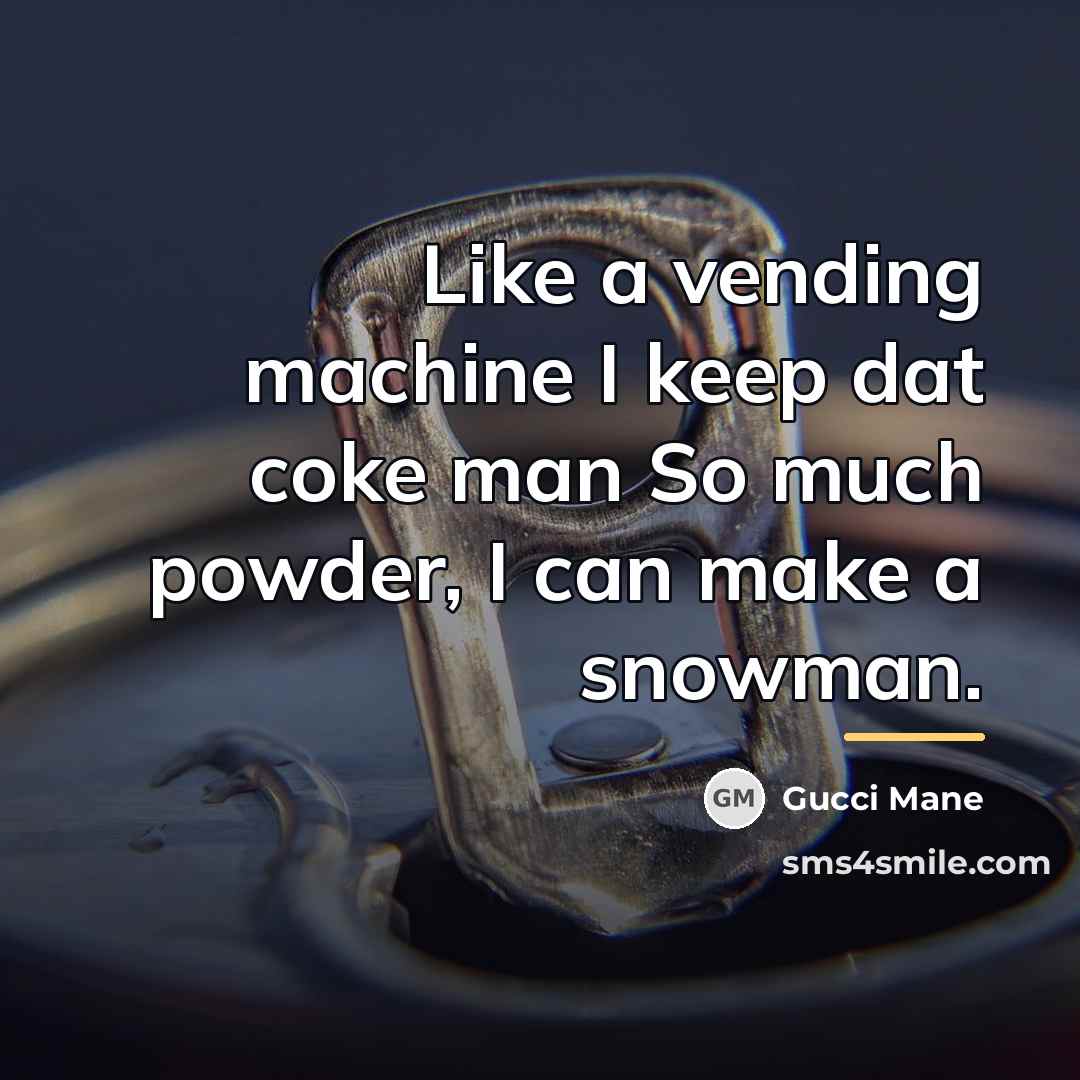 “Like a vending machine I keep dat coke man So…” quote by Gucci Mane