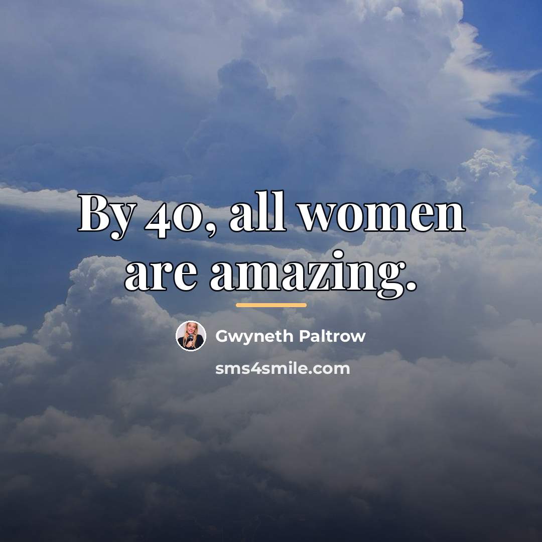 “By 40, all women are amazing.…” quote by Gwyneth Paltrow