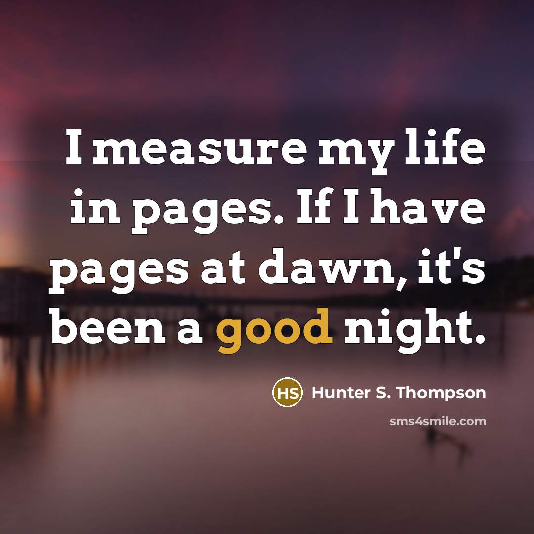 “I measure my life in pages. If I have pages…” quote by Hunter S. Thompson