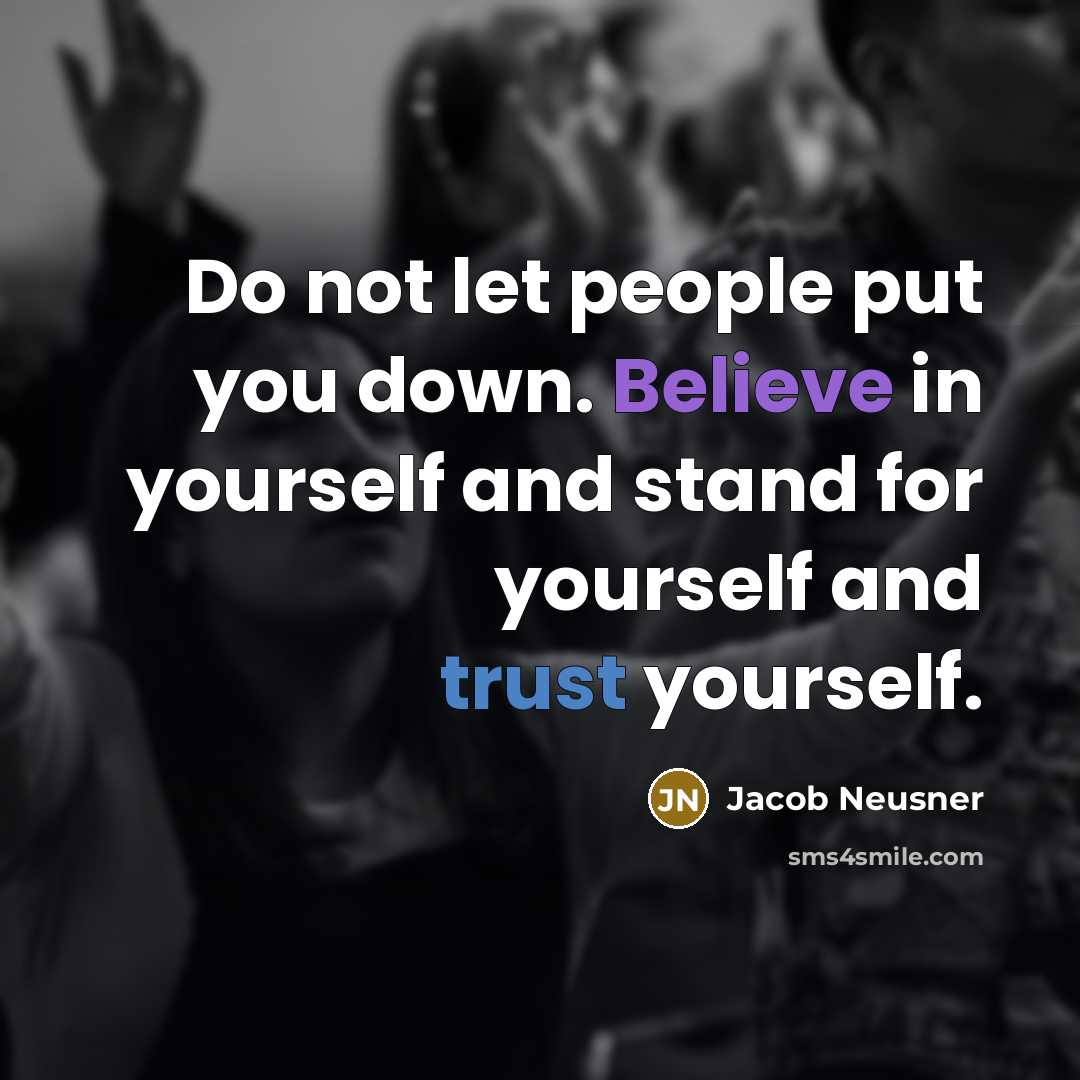 “Do not let people put you down. Believe in yourself…” quote by Jacob Neusner