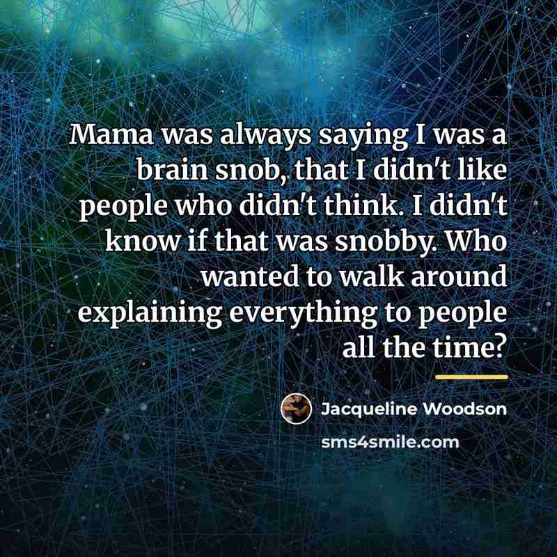 “Mama was always saying I was a brain snob, that…” quote by Jacqueline Woodson