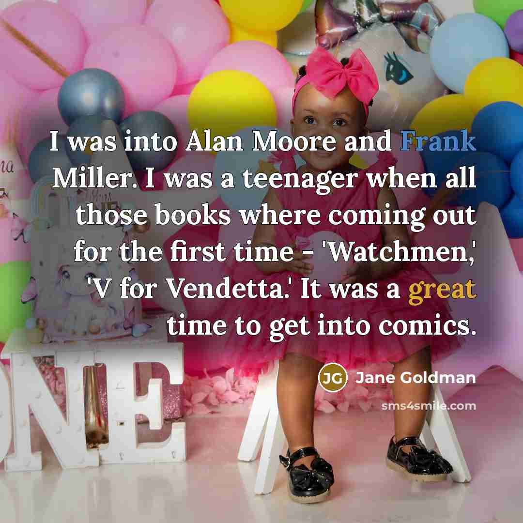 “I was into Alan Moore and Frank Miller. I was…” quote by Jane Goldman