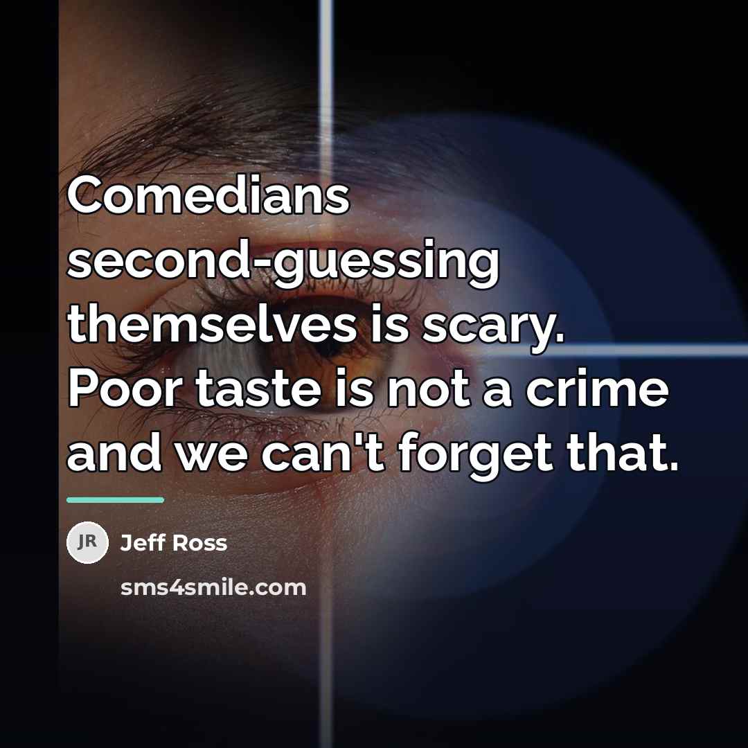 “Comedians second-guessing themselves is scary. Poor taste is not a…” quote by Jeff Ross