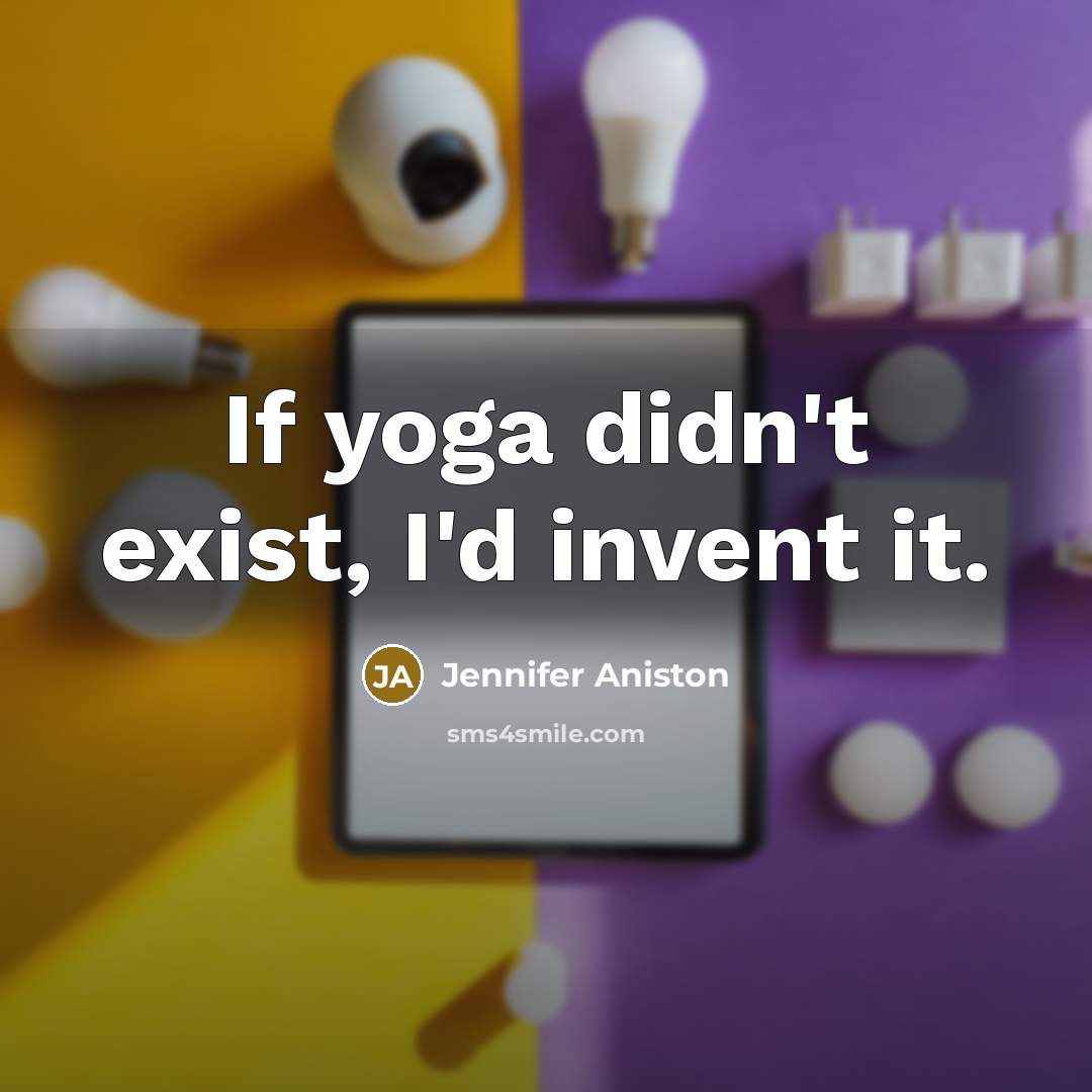 “If yoga didn't exist, I'd invent it.” quote by Jennifer Aniston