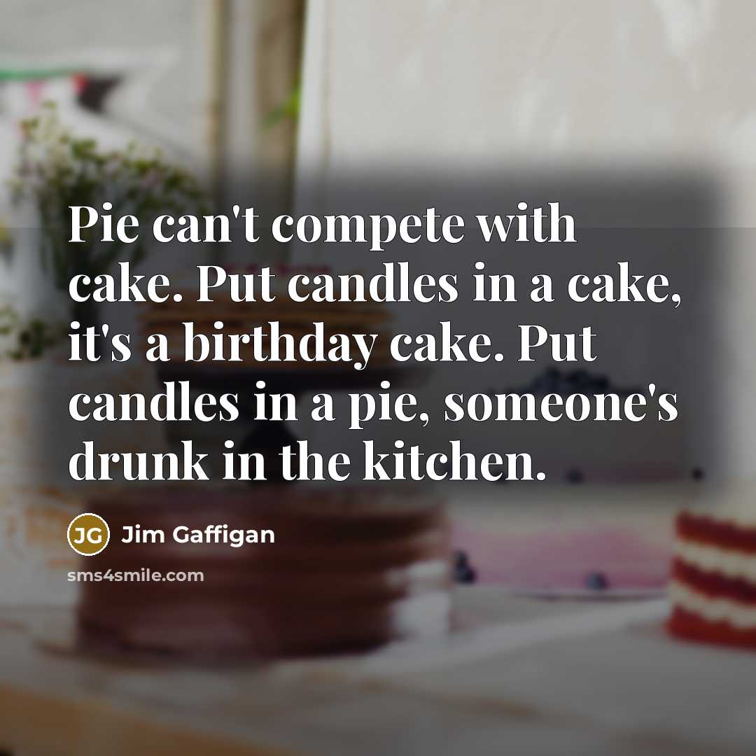 “Pie can't compete with cake. Put candles in a cake,…” quote by Jim Gaffigan