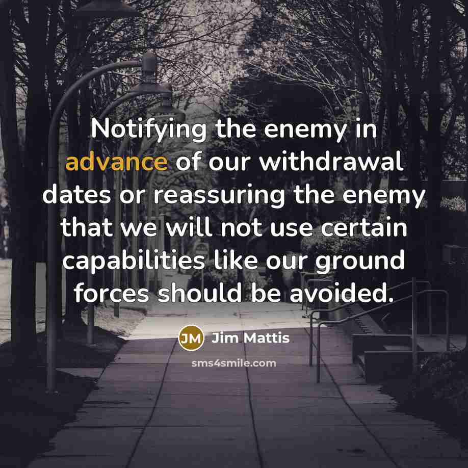 “Notifying the enemy in advance of our withdrawal dates or…” quote by Jim Mattis