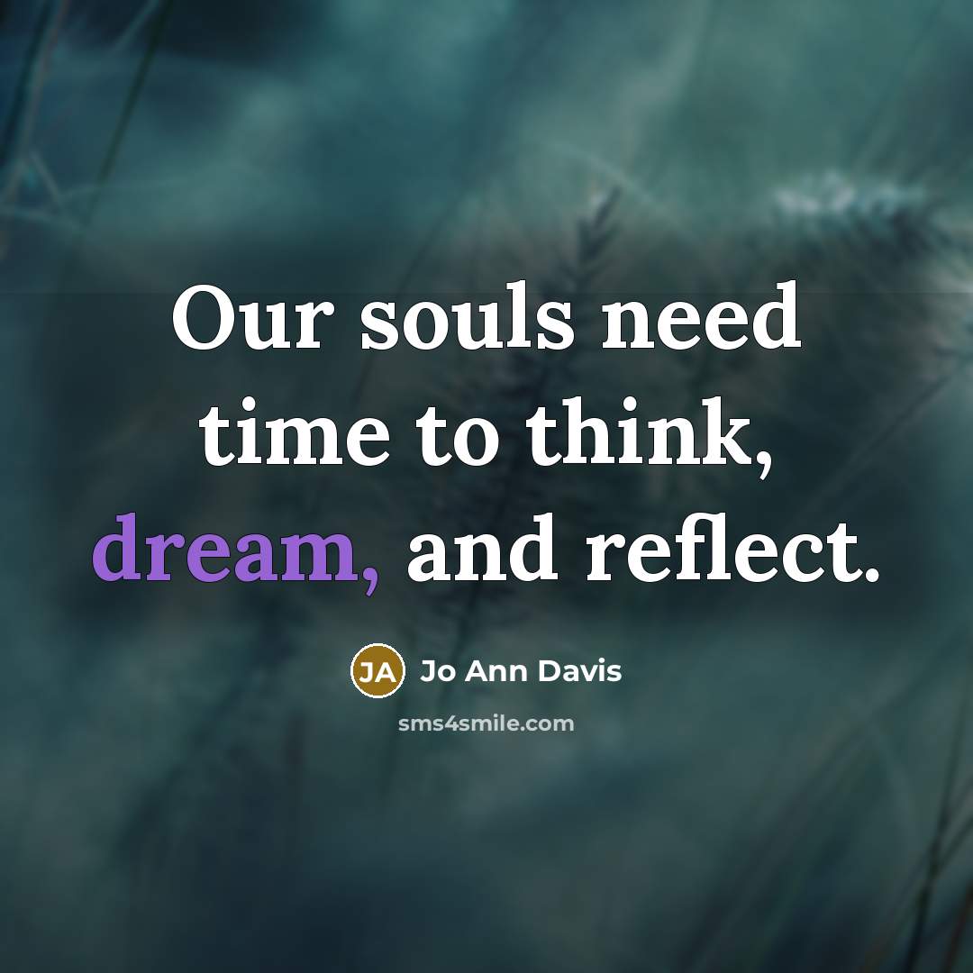 “Our souls need time to think, dream, and reflect.…” quote by Jo Ann Davis