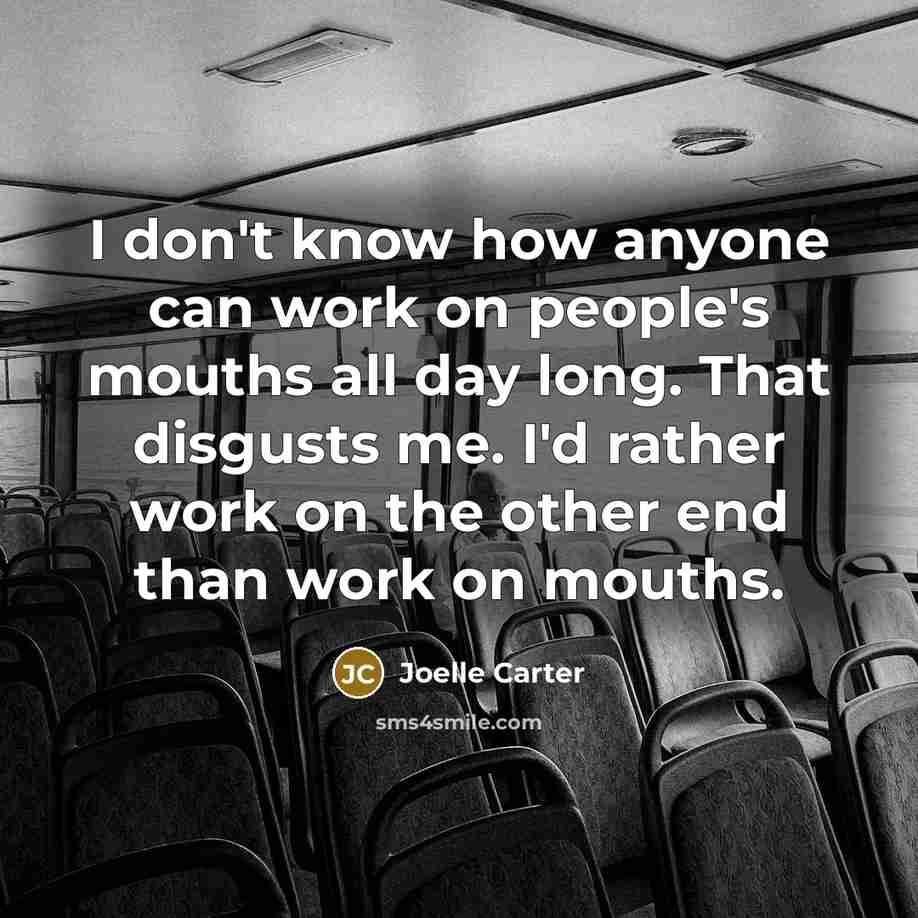 “I don't know how anyone can work on people's mouths…” quote by Joelle Carter