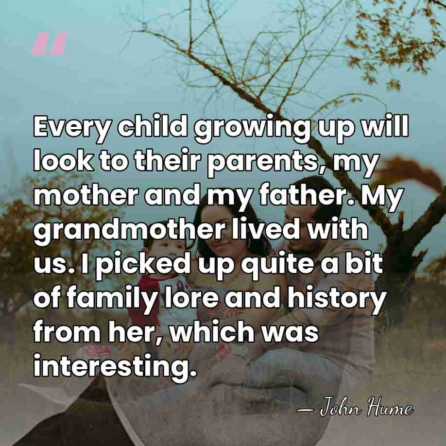 Every child growing up will look to their parents, my mother and&hellip; - John Hume