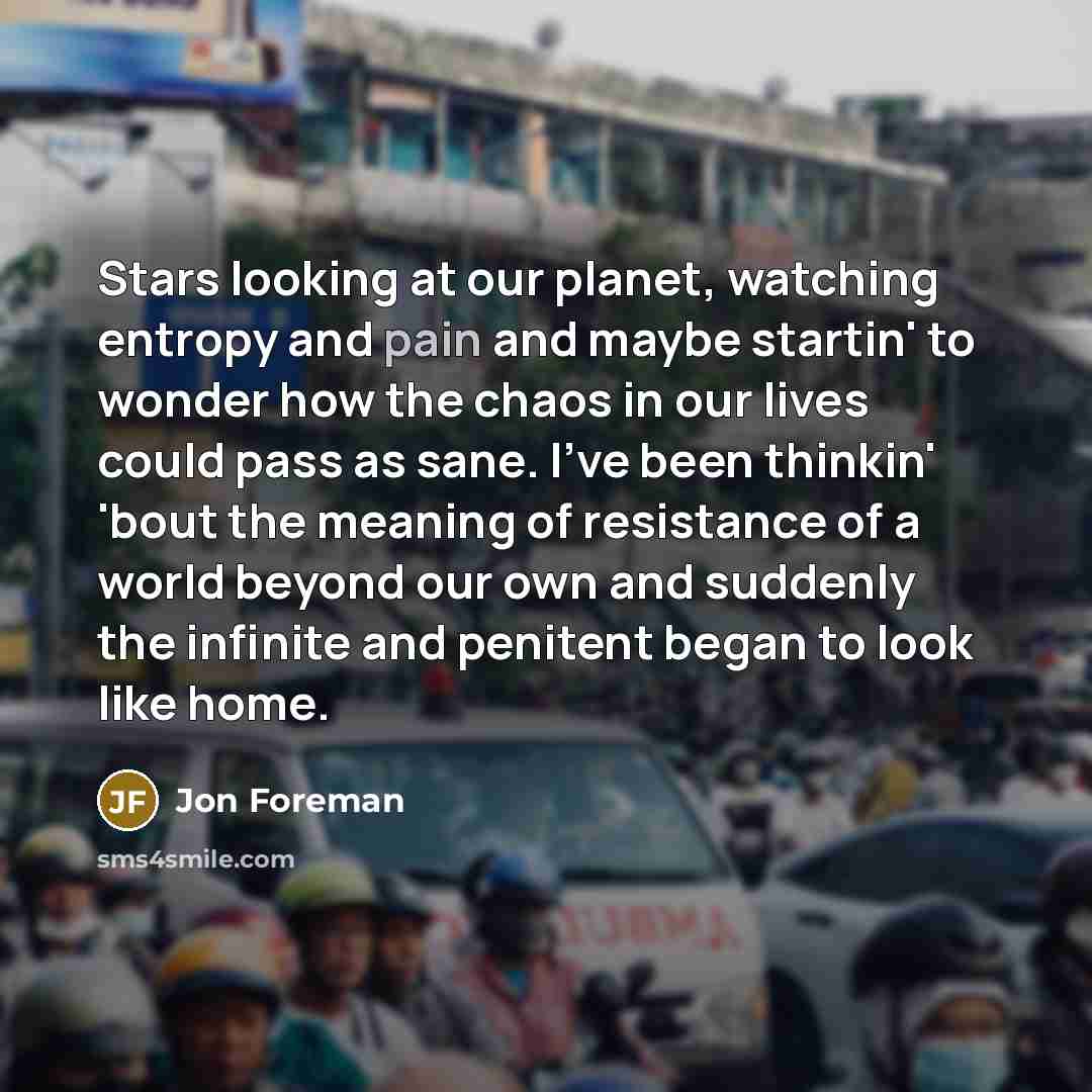 “Stars looking at our planet, watching entropy and pain and…” quote by Jon Foreman
