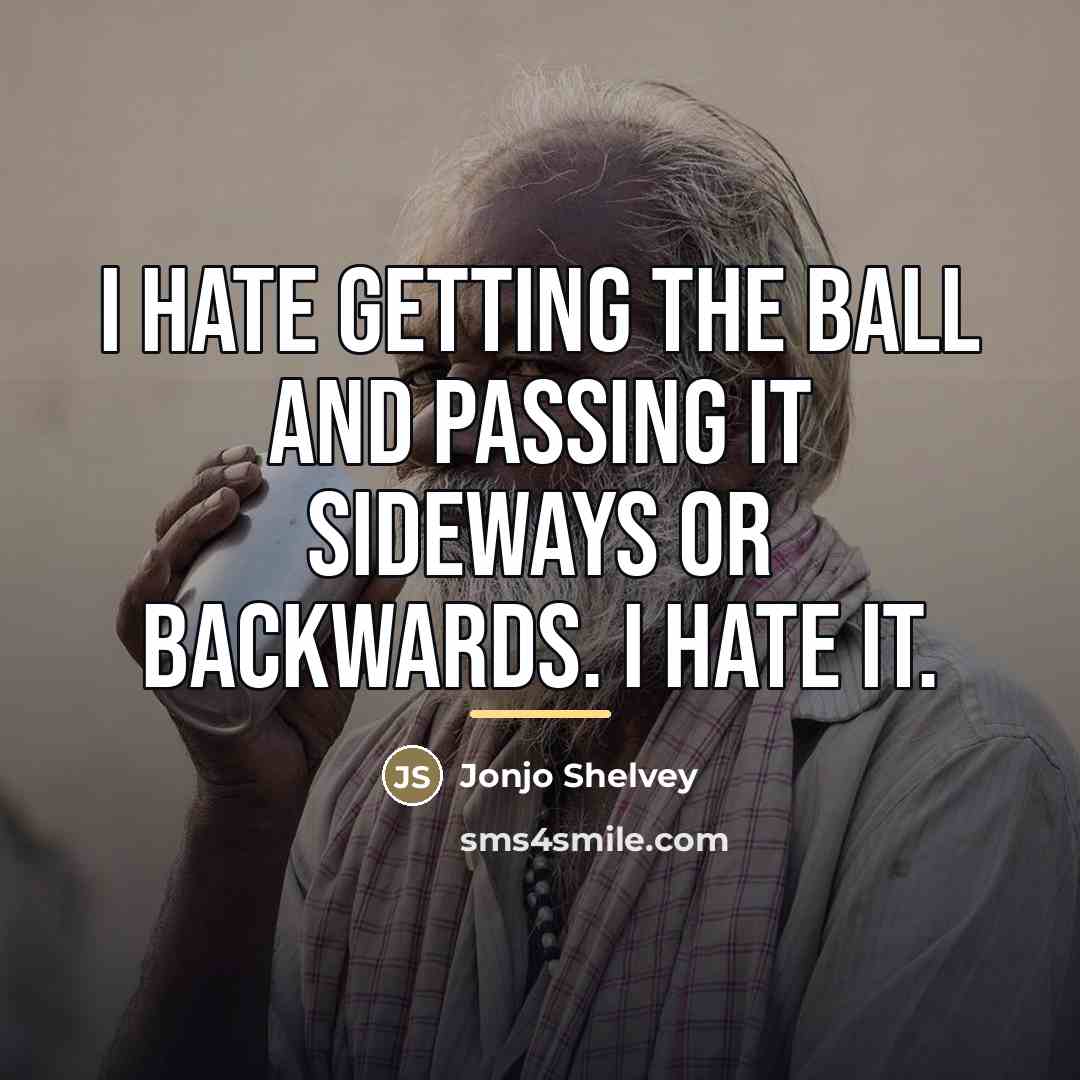 “I hate getting the ball and passing it sideways or…” quote by Jonjo Shelvey