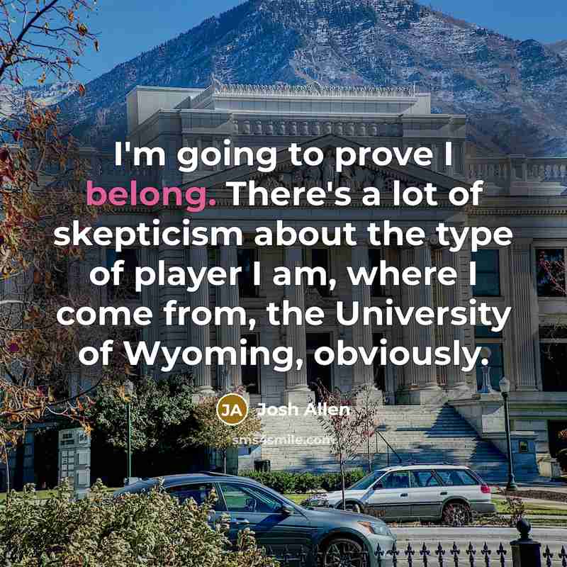 “I'm going to prove I belong. There's a lot of…” quote by Josh Allen