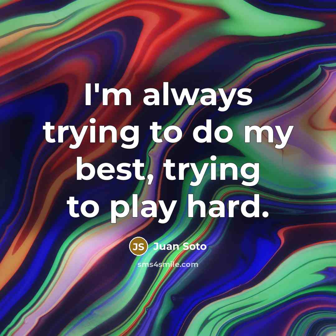 “I'm always trying to do my best, trying to play…” quote by Juan Soto