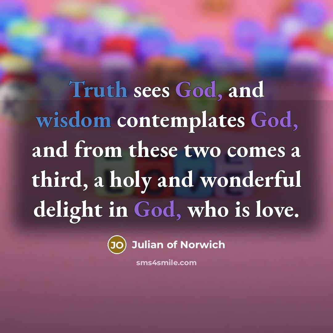 “Truth sees God, and wisdom contemplates God, and from these…” quote by Julian of Norwich