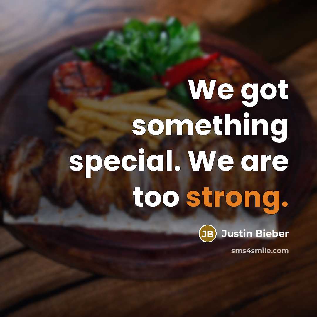 “We got something special. We are too strong.…” quote by Justin Bieber