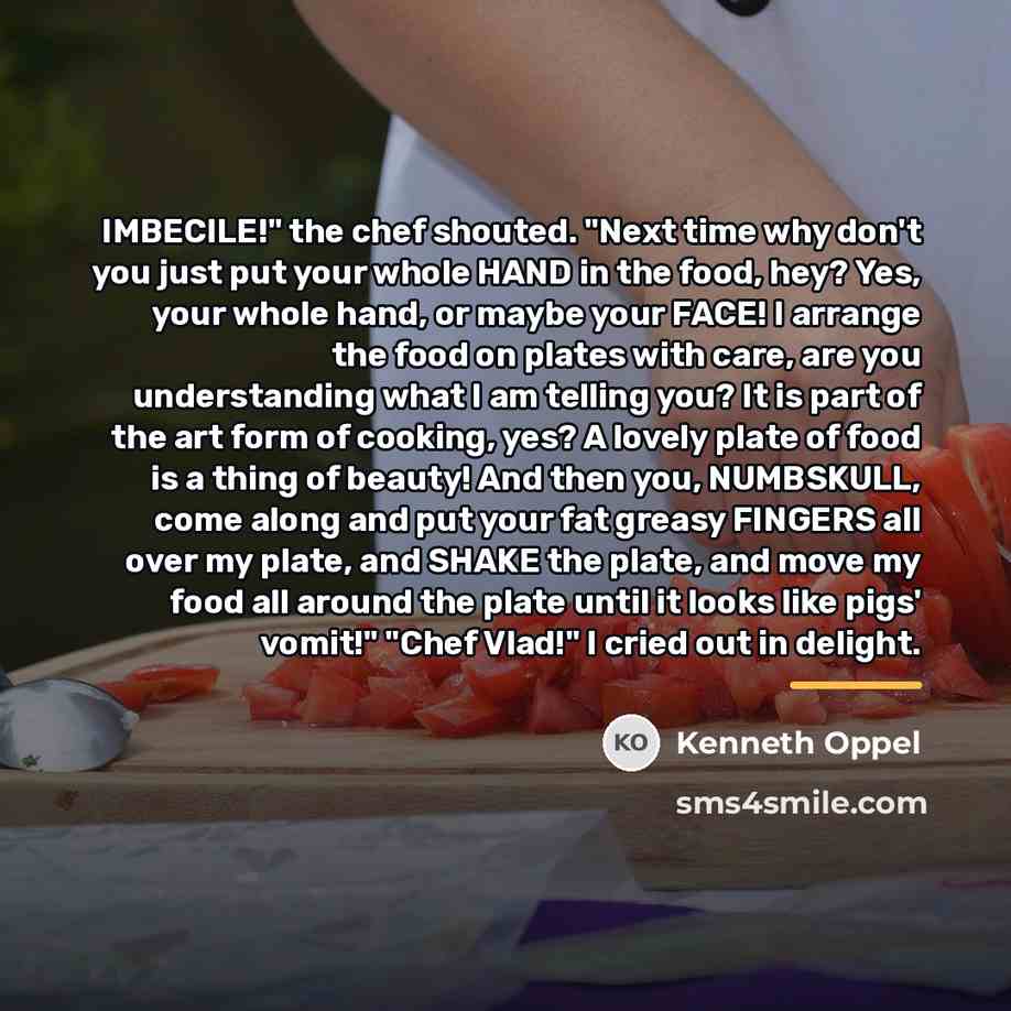“IMBECILE!" the chef shouted. "Next time why don't you just…” quote by Kenneth Oppel