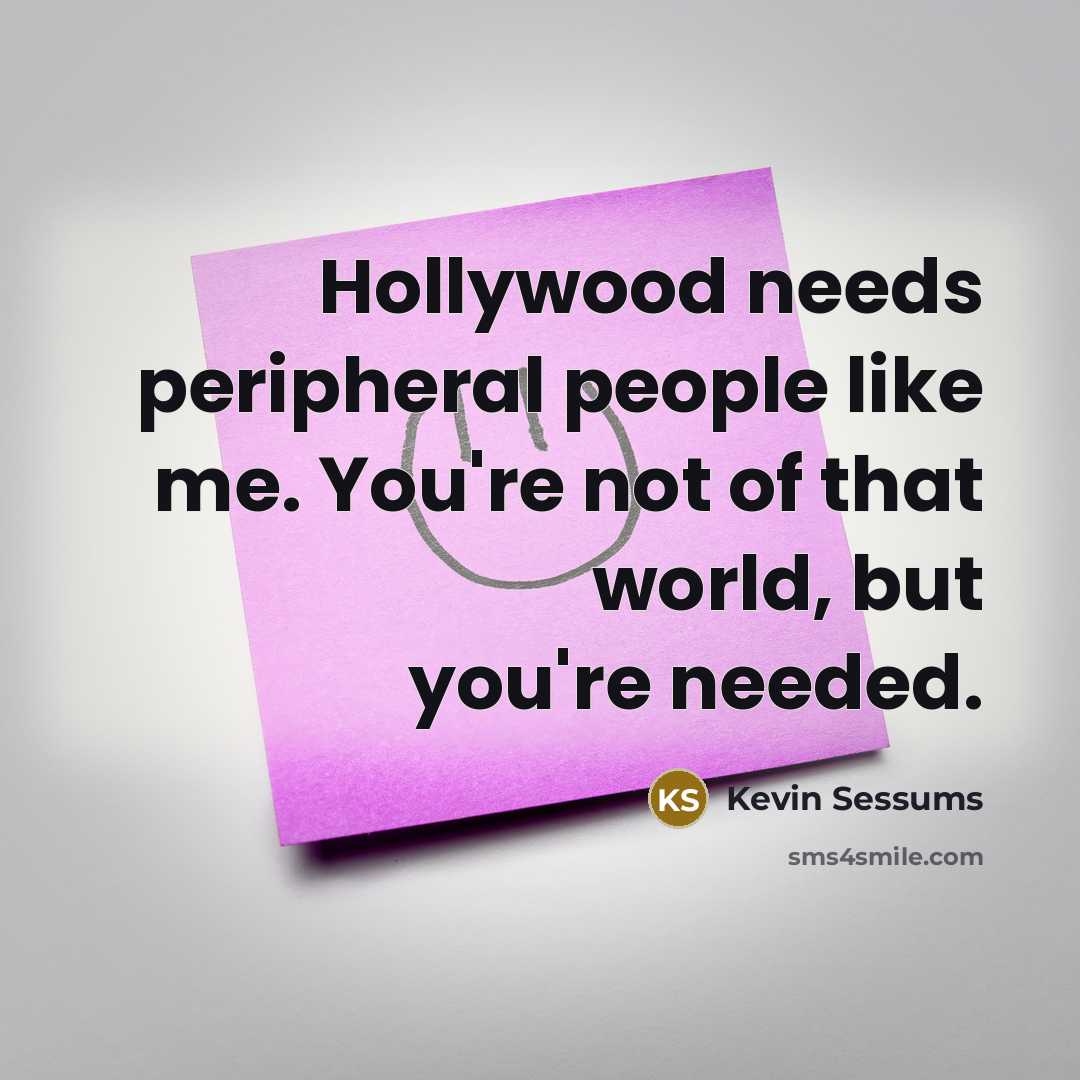 “Hollywood needs peripheral people like me. You're not of that…” quote by Kevin Sessums