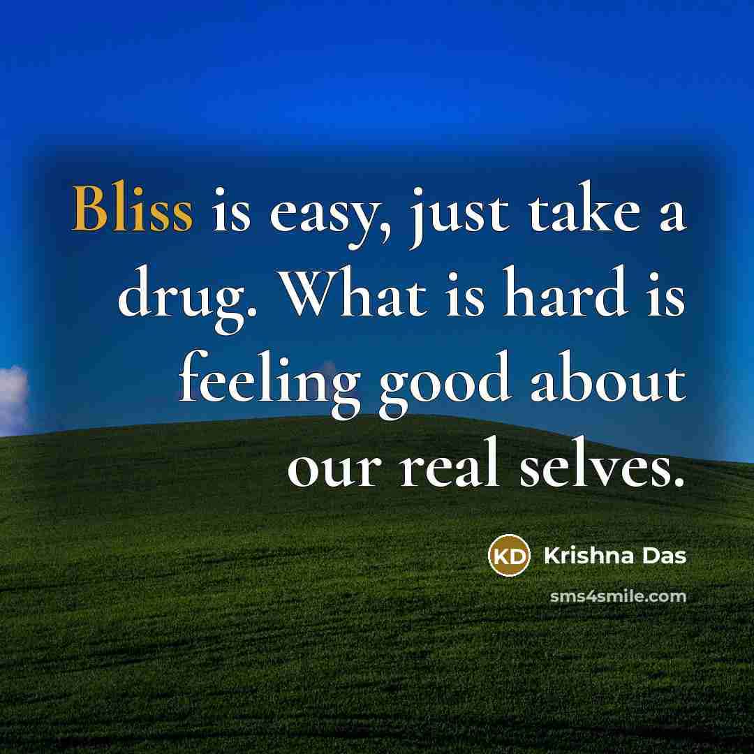 “Bliss is easy, just take a drug. What is hard…” quote by Krishna Das
