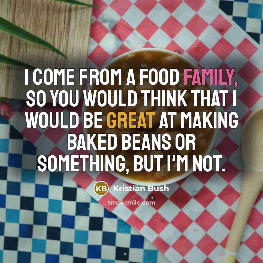 “I come from a food family, so you would think…” quote by Kristian Bush