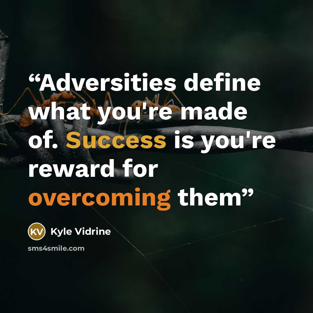 “Adversities define what you're made of. Success is you're reward for overcoming them” quote by Kyle Vidrine