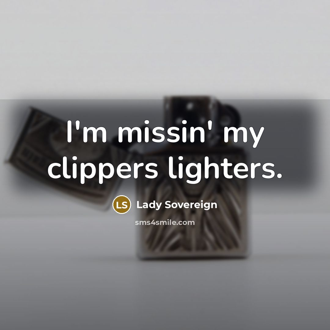 “I'm missin' my clippers lighters.…” quote by Lady Sovereign