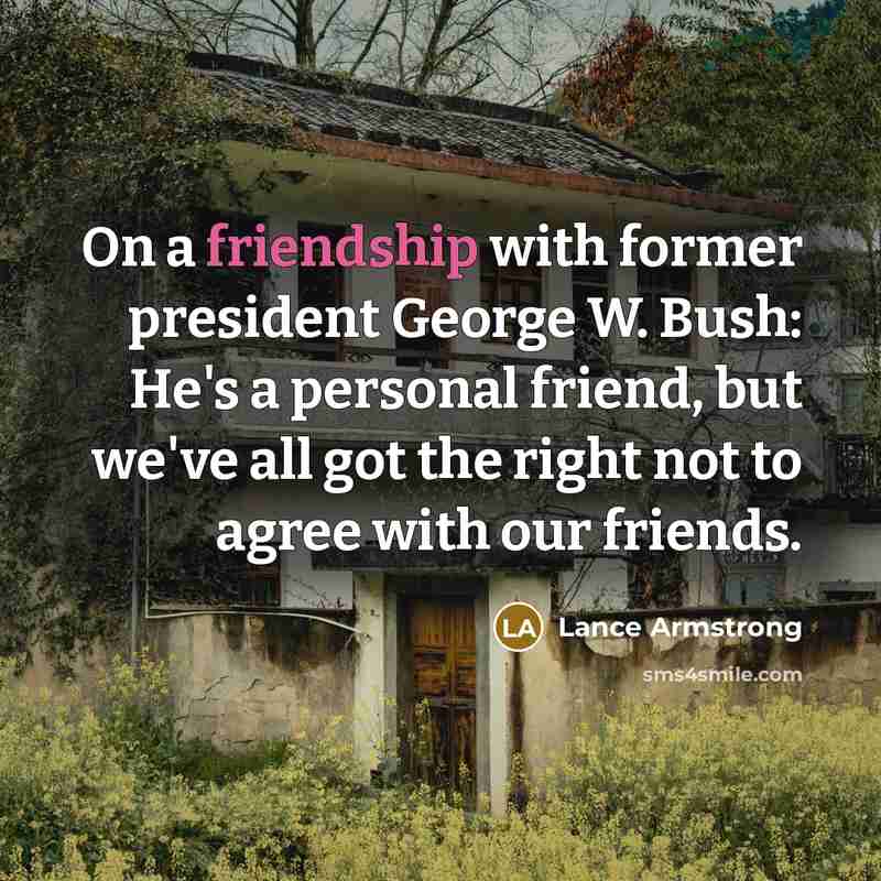 “On a friendship with former president George W. Bush: He's…” quote by Lance Armstrong