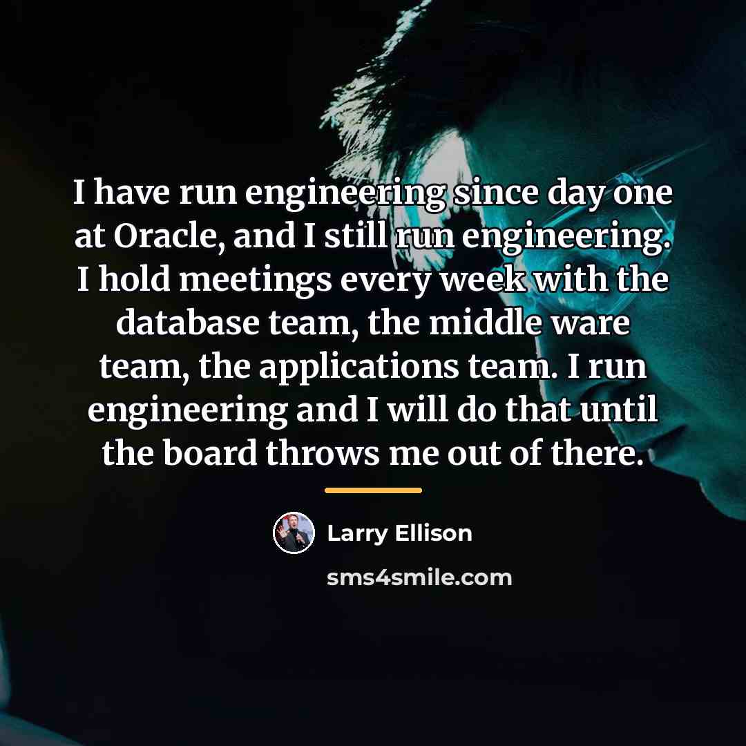 “I have run engineering since day one at Oracle, and…” quote by Larry Ellison