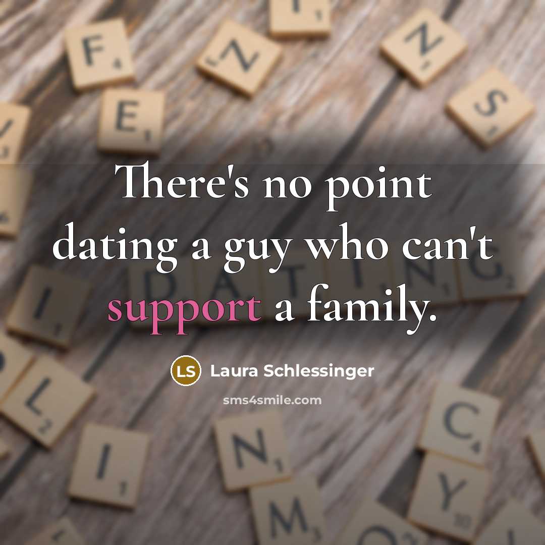 “There's no point dating a guy who can't support a…” quote by Laura Schlessinger