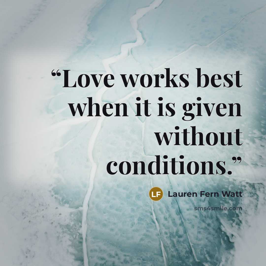 “Love works best when it is given without conditions.” quote by Lauren Fern Watt