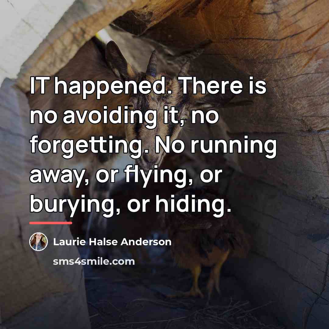 “IT happened. There is no avoiding it, no forgetting. No…” quote by Laurie Halse Anderson