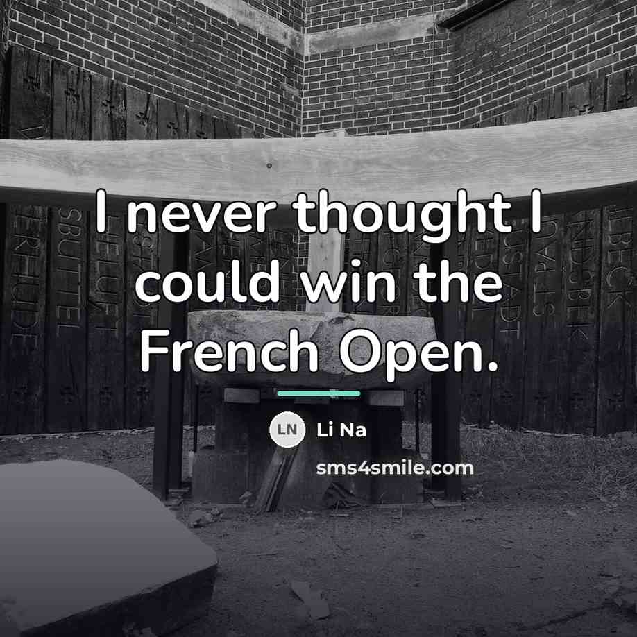 “I never thought I could win the French Open.…” quote by Li Na
