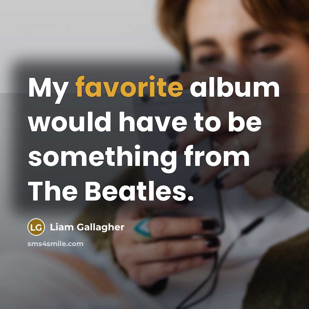 “My favorite album would have to be something from The…” quote by Liam Gallagher
