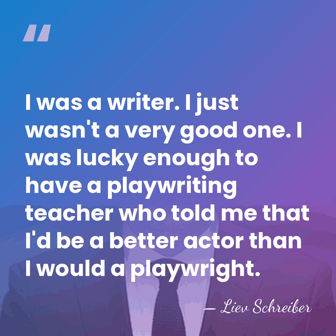 I was a writer. I just wasn't a very good one. I&hellip; - Liev Schreiber