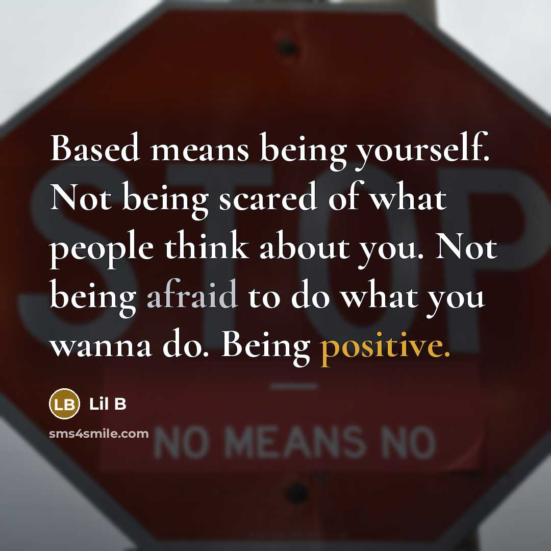 “Based means being yourself. Not being scared of what people think about you. Not being afraid to do what you wanna do. Being positive.” quote by Lil B