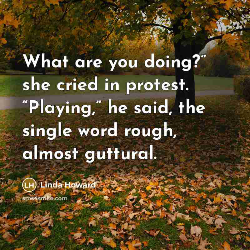 “What are you doing?” she cried in protest. “Playing,” he…” quote by Linda Howard