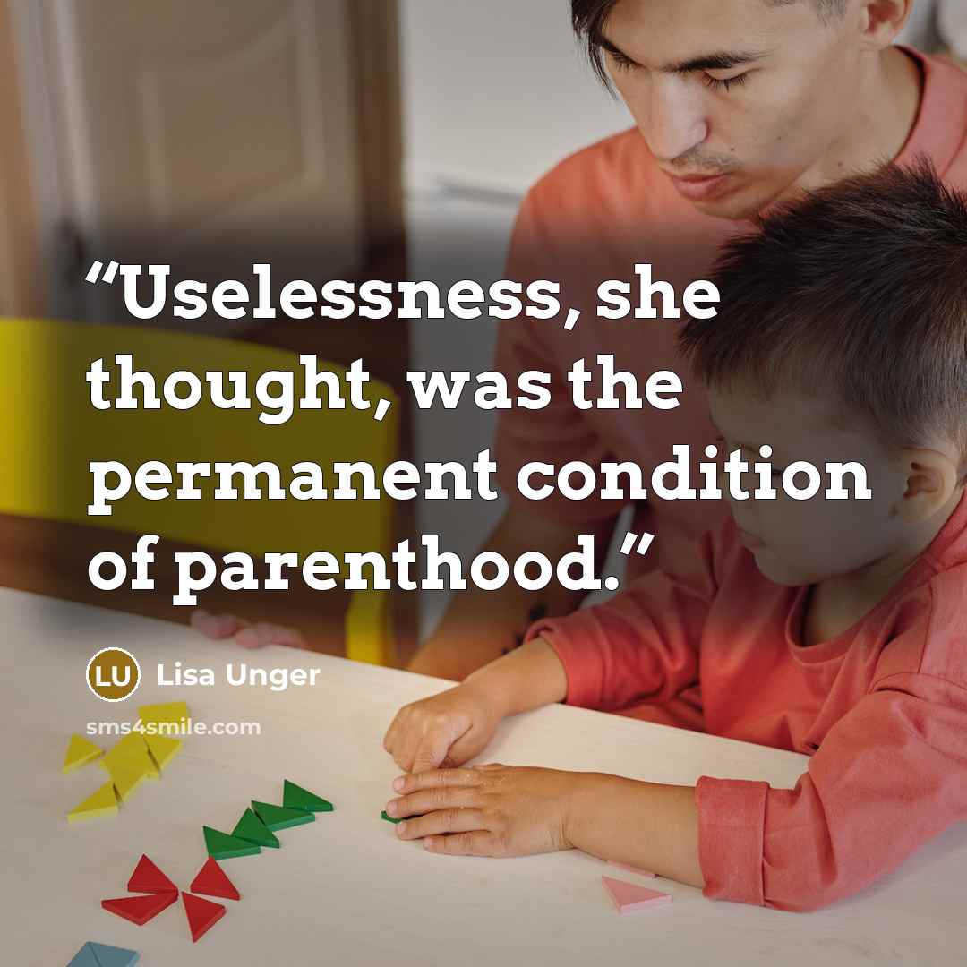 “Uselessness, she thought, was the permanent condition of parenthood.” quote by Lisa Unger