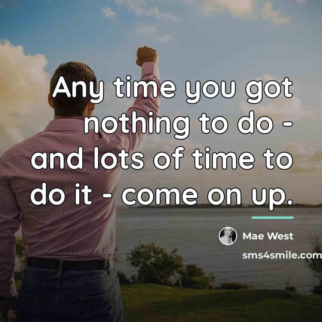 “Any time you got nothing to do - and lots…” quote by Mae West