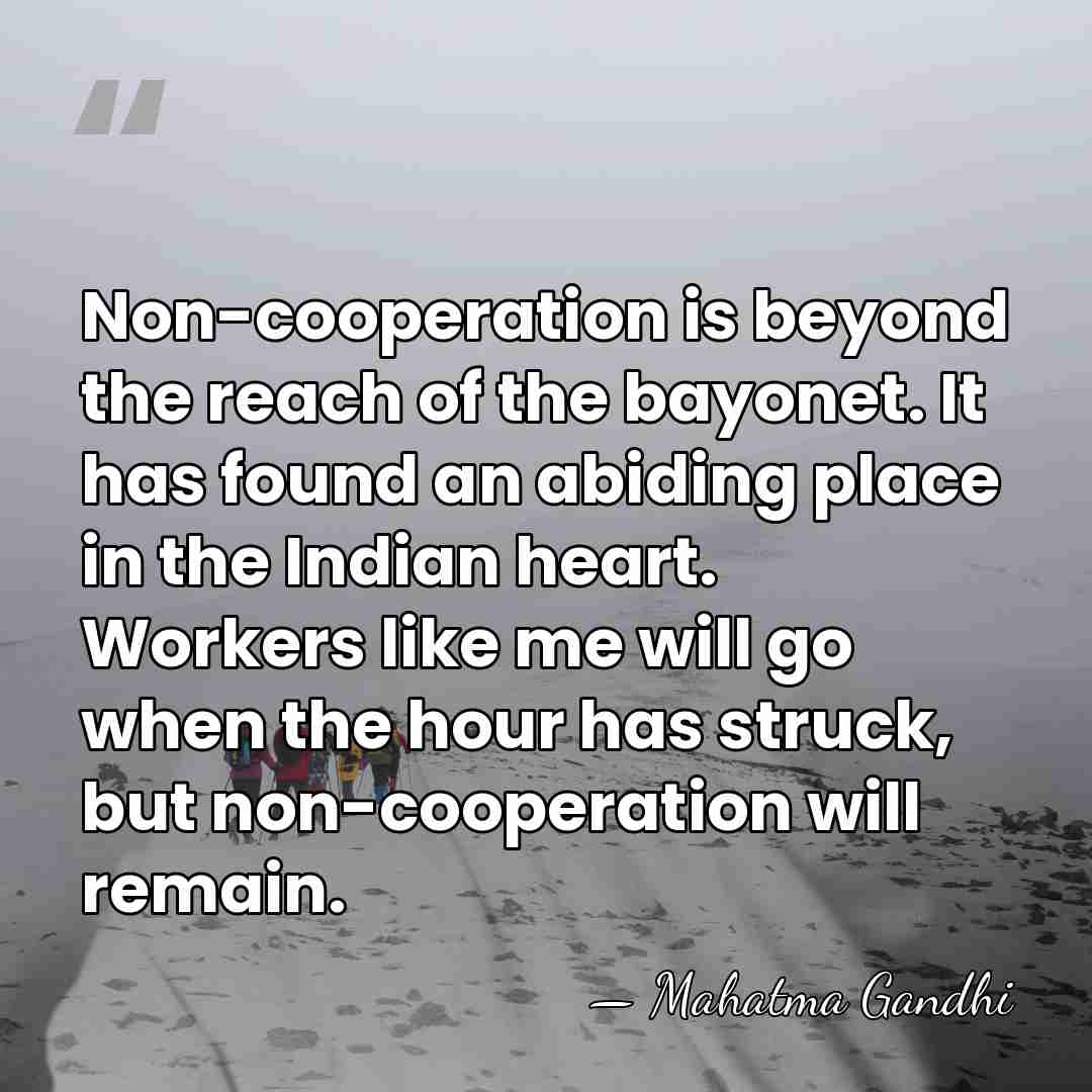 Non-cooperation is beyond the reach of the bayonet. It has found an&hellip; - Mahatma Gandhi