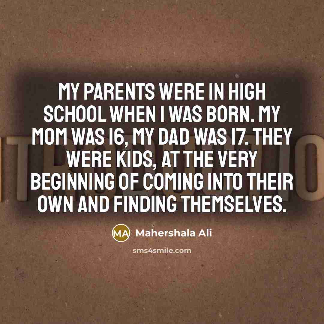 “My parents were in high school when I was born.…” quote by Mahershala Ali