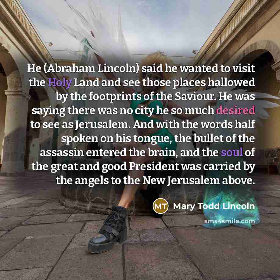 “He (Abraham Lincoln) said he wanted to visit the Holy…” quote by Mary Todd Lincoln