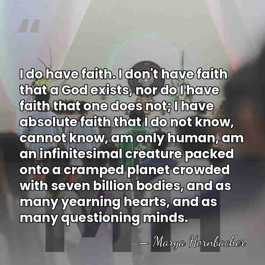 I do have faith. I don't have faith that a God exists,&hellip; - Marya Hornbacher