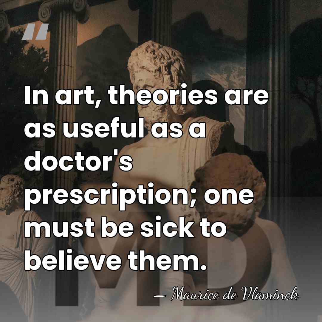 In art, theories are as useful as a doctor's prescription; one must&hellip; - Maurice de Vlaminck