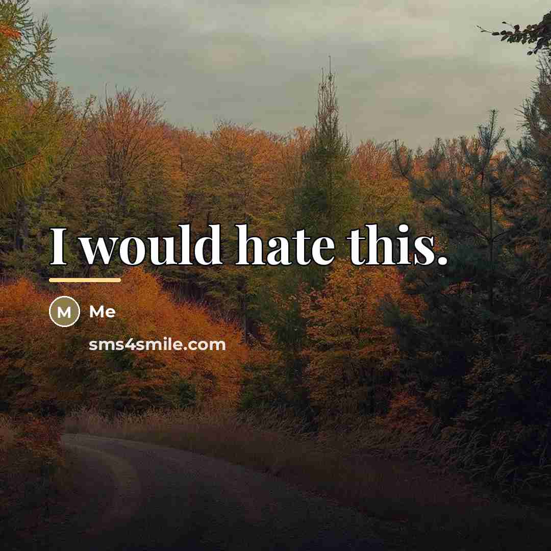 “I would hate this.…” quote by Me