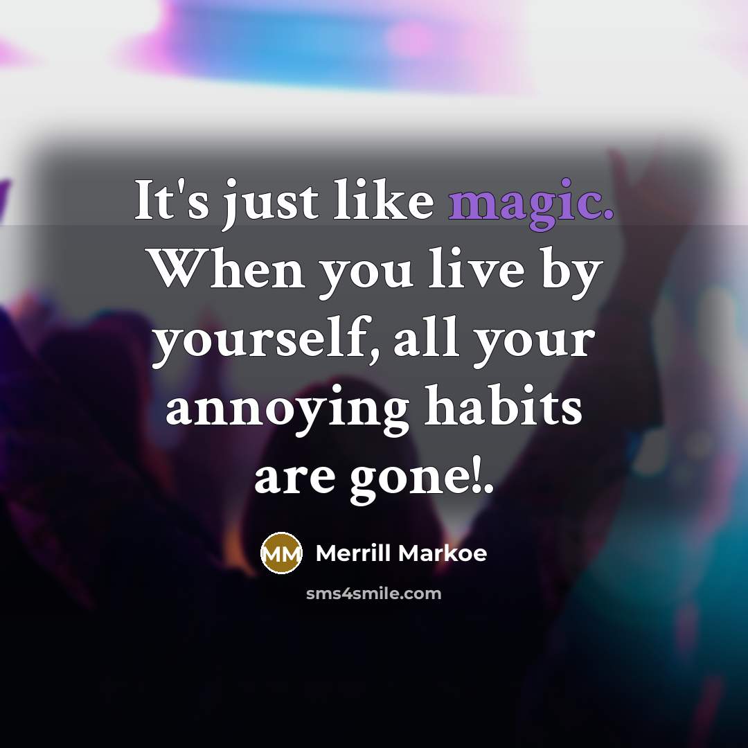 “It's just like magic. When you live by yourself, all…” quote by Merrill Markoe