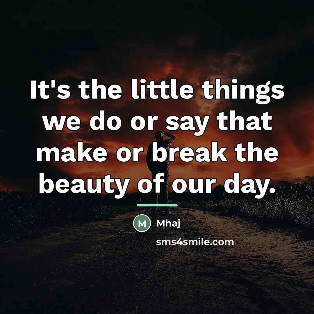 “It's the little things we do or say that make…” quote by Mhaj