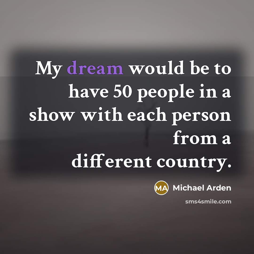 “My dream would be to have 50 people in a…” quote by Michael Arden